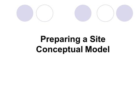 Preparing a Site Conceptual Model. Typical Site Management Problems: Site complexities  Complicated hydrogeology  Multiple contaminants of concern (COCs)