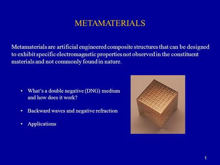 1 METAMATERIALS Metamaterials are artificial engineered composite structures that can be designed to exhibit specific electromagnetic properties not observed.