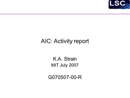 AIC: Activity report K.A. Strain MIT July 2007 G070507-00-R.