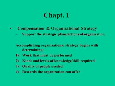 Chapt. 1 Compensation & Organizational Strategy –Support the strategic plans/actions of organization Accomplishing organizational strategy begins with.