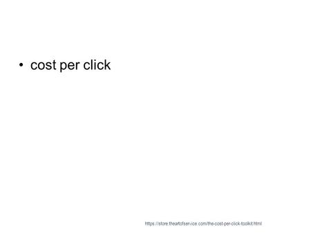 Cost per click https://store.theartofservice.com/the-cost-per-click-toolkit.html.