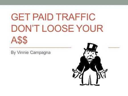 GET PAID TRAFFIC DON’T LOOSE YOUR A$$ By Vinnie Campagna.