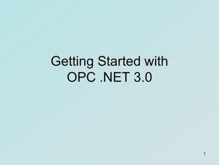 Getting Started with OPC.NET 3.0 1. OPC.NET Software Client Interface Client Base Server Base OPC Wrapper OPC COM Server Server Interface WCF Alternate.