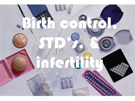 Birth control, STD’s, & infertility. Sexually Transmitted Diseases AKA: STDs – Or STIs (sexually transmitted infections) Spread through sexual contact.