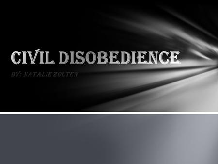 By: Natalie Zolten. What IS civil disobedience? Civil disobedience is when people don’t necessarily follow the laws of the government because they don’t.