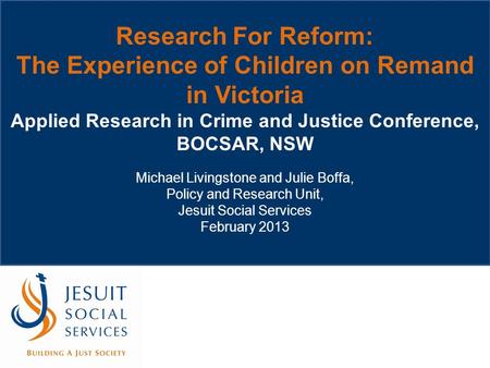 Research For Reform: The Experience of Children on Remand in Victoria Applied Research in Crime and Justice Conference, BOCSAR, NSW Michael Livingstone.