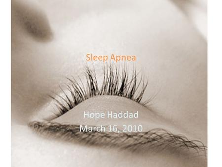 Sleep Apnea Hope Haddad March 16, 2010. What is Sleep Apnea? Sleep apnea is a common disorder in which you have one or more pauses in breathing or shallow.