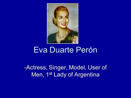 -Actress, Singer, Model, User of Men, 1st Lady of Argentina