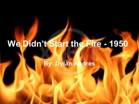 We Didn’t Start the Fire - 1950 By: Dylan Andres.