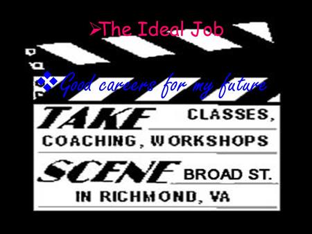  The Ideal Job  Good careers for my future.  On Field  What I would like to be it would be an acting field. The acting field is like when you are.