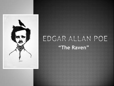 “The Raven”.  Born in Boston, Massachusetts to struggling actors  Orphaned at 3 years old taken in by John and Frances Allan  Entered the University.