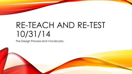 RE-TEACH AND RE-TEST 10/31/14 The Design Process and Vocabulary.