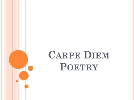 C ARPE D IEM P OETRY. C ARPE D IEM A Latin phrase that means “seize the day”