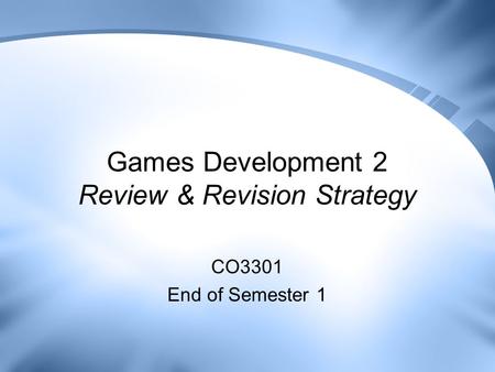 Games Development 2 Review & Revision Strategy CO3301 End of Semester 1.