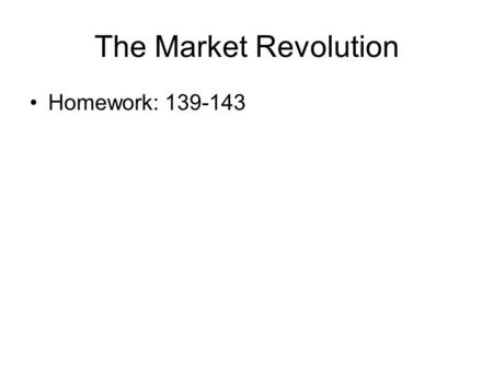 The Market Revolution Homework: 139-143. Reading A French View of the Mississippi Memorial of the Cherokee Nation Andrew Jackson on Removing the Indian.