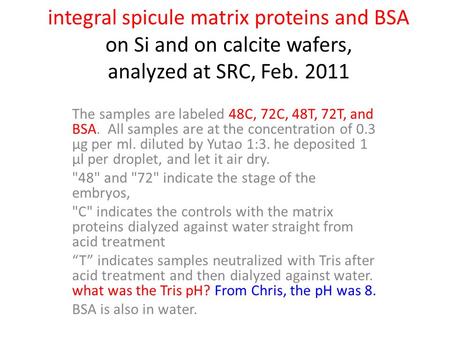 Integral spicule matrix proteins and BSA on Si and on calcite wafers, analyzed at SRC, Feb. 2011 The samples are labeled 48C, 72C, 48T, 72T, and BSA. All.