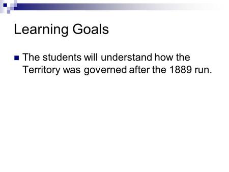 Learning Goals The students will understand how the Territory was governed after the 1889 run.