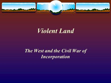 Violent Land The West and the Civil War of Incorporation.