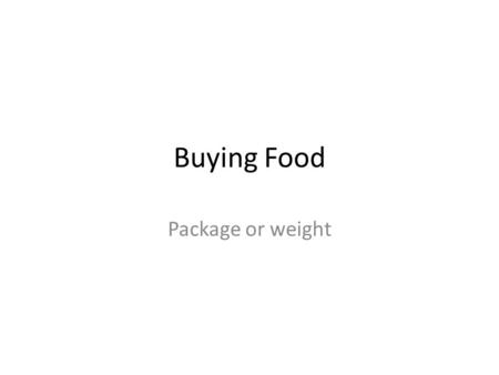 Buying Food Package or weight. Package or bottle.