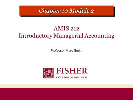 AMIS 212 Introductory Managerial Accounting Professor Marc Smith CHAPTER 1 MODULE 1 Chapter 10 Module 2.