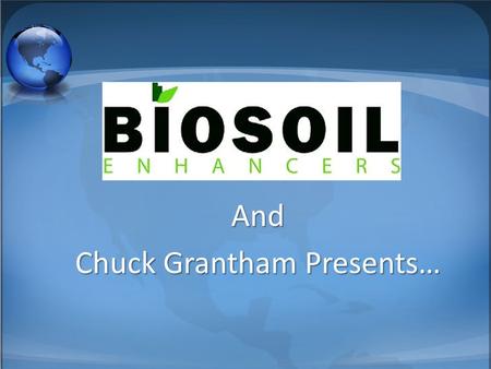 And Chuck Grantham Presents…. Reduced Inputs Increased Yields Higher Nutritional Value Improved Water Efficiency Less Plant Stress Improved Soil Health.