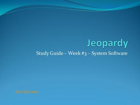 Study Guide – Week #3 – System Software Start the Game.