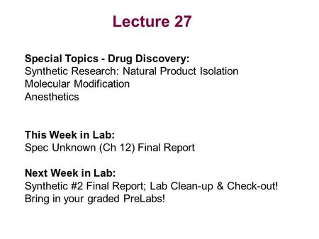 Lecture 27 Special Topics - Drug Discovery: Synthetic Research: Natural Product Isolation Molecular Modification Anesthetics This Week in Lab: Spec Unknown.