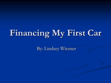 Financing My First Car By: Lindsey Wiesner. My Dream Car!