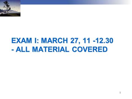 EXAM I: MARCH 27, 11 -12.30 - ALL MATERIAL COVERED 1.