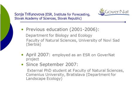 Sonja Trifunovova (ESR, Institute for Forecasting, Slovak Academy of Sciences, Slovak Republic) Previous education (2001-2006): Department for Biology.