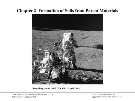 THE NATURE AND PROPERTIES OF SOILS, 13/e Nyle C. Brady and Ray R. Weil ©2002 Pearson Education, Inc. Upper Saddle River, New Jersey 07458 Chapter 2 Formation.