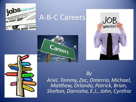 A-B-C Careers By Ariel, Tommy, Zac, Onterrio, Michael, Matthew, Orlando, Patrick, Brian, Shelton, Darnisha, E.J., John, Cynthia.