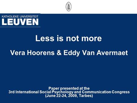 Less is not more Vera Hoorens & Eddy Van Avermaet Paper presented at the 3rd International Social Psychology and Communication Congress (June 22-24, 2009,