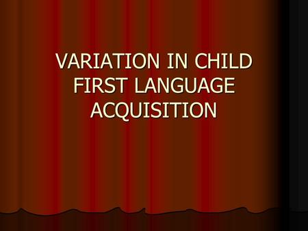 VARIATION IN CHILD FIRST LANGUAGE ACQUISITION. The issue of variation in FLA and SLA/SLL Variables influence IN SLL/SLA rate final attainment IN FLA rate.