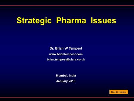 Hale & Tempest Strategic Pharma Issues Dr. Brian W Tempest  Mumbai, India January 2013.