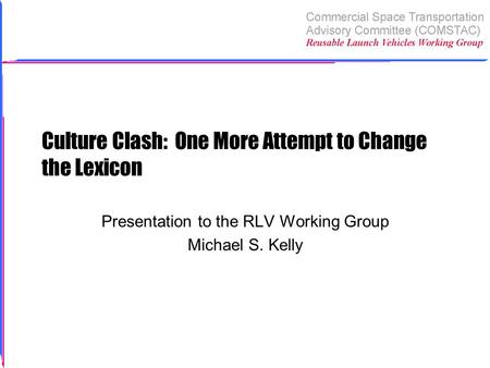 Culture Clash: One More Attempt to Change the Lexicon Presentation to the RLV Working Group Michael S. Kelly.