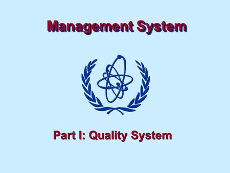 Management System Part I: Quality System. Management system Objectives To understand the importance of a management system to ensure effectiveness of.