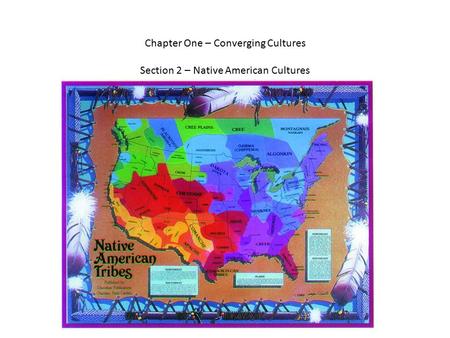 Chapter One – Converging Cultures Section 2 – Native American Cultures.