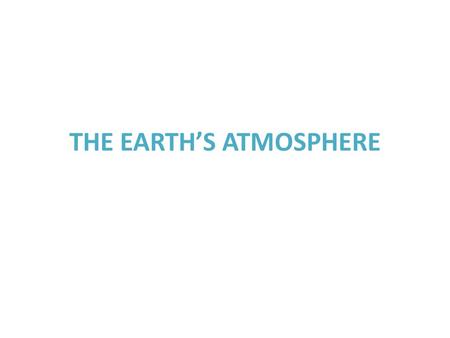 THE EARTH’S ATMOSPHERE. COMPOSITION OF THE EARTH’S ATMOSPHERE.