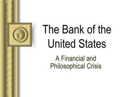 The Bank of the United States A Financial and Philosophical Crisis.