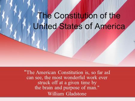 The Constitution of the United States of America  The American Constitution is, so far asI can see, the most wonderful work ever struck off at a given.