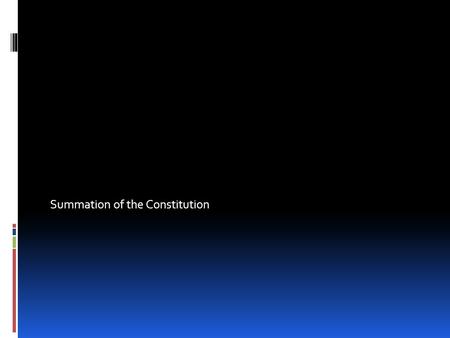 Summation of the Constitution. A. Bill of Rights 1. First ten amendments to the Constitution. 2. Additions to the original text. 3. There was much debate.