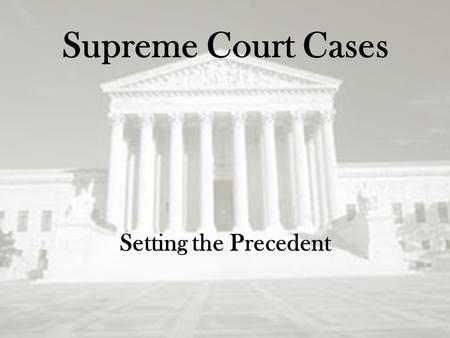 Supreme Court Cases Setting the Precedent. John Marshall Helped make the Supreme Court the powerful institution it is today Presided over several important.