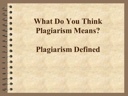 What Do You Think Plagiarism Means? Plagiarism Defined.