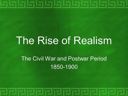 The Rise of Realism The Civil War and Postwar Period 1850-1900.