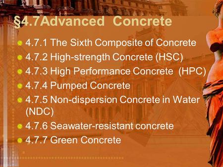 §4.7Advanced Concrete 4.7.1 The Sixth Composite of Concrete 4.7.2 High-strength Concrete (HSC) 4.7.3 High Performance Concrete (HPC) 4.7.4 Pumped Concrete.