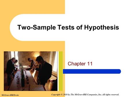 Copyright © 2010 by The McGraw-Hill Companies, Inc. All rights reserved. McGraw-Hill/Irwin Two-Sample Tests of Hypothesis Chapter 11.