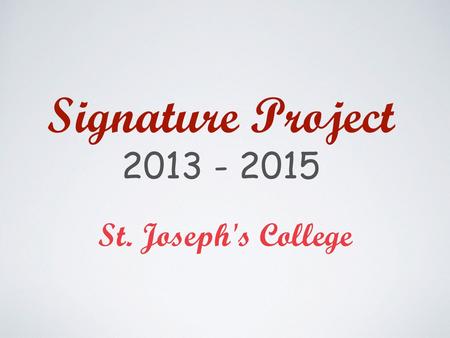 Signature Project 2013 - 2015 St. Joseph's College.