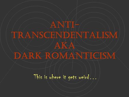 Anti-Transcendentalism AKA Dark Romanticism