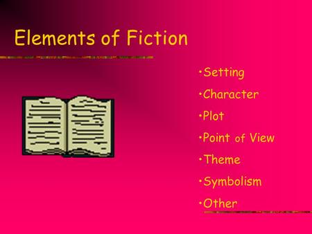 Elements of Fiction Setting Character Plot Point of View Theme Symbolism Other.